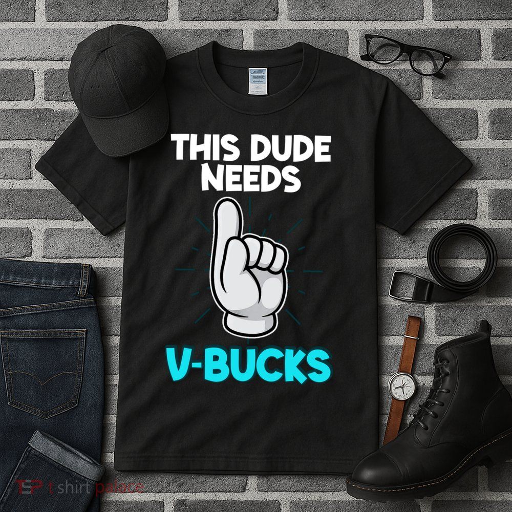 This Dude Needs V Bucks Funny Tall T-Shirt
