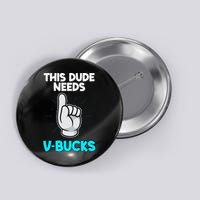 This Dude Needs V Bucks Funny Button