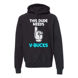 This Dude Needs V Bucks Funny Premium Hoodie