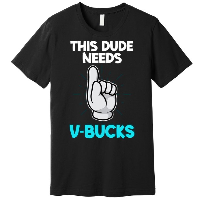 This Dude Needs V Bucks Funny Premium T-Shirt