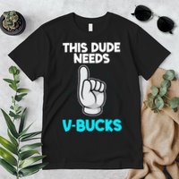 This Dude Needs V Bucks Funny Premium T-Shirt