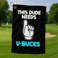 This Dude Needs V Bucks Funny Golf Towel
