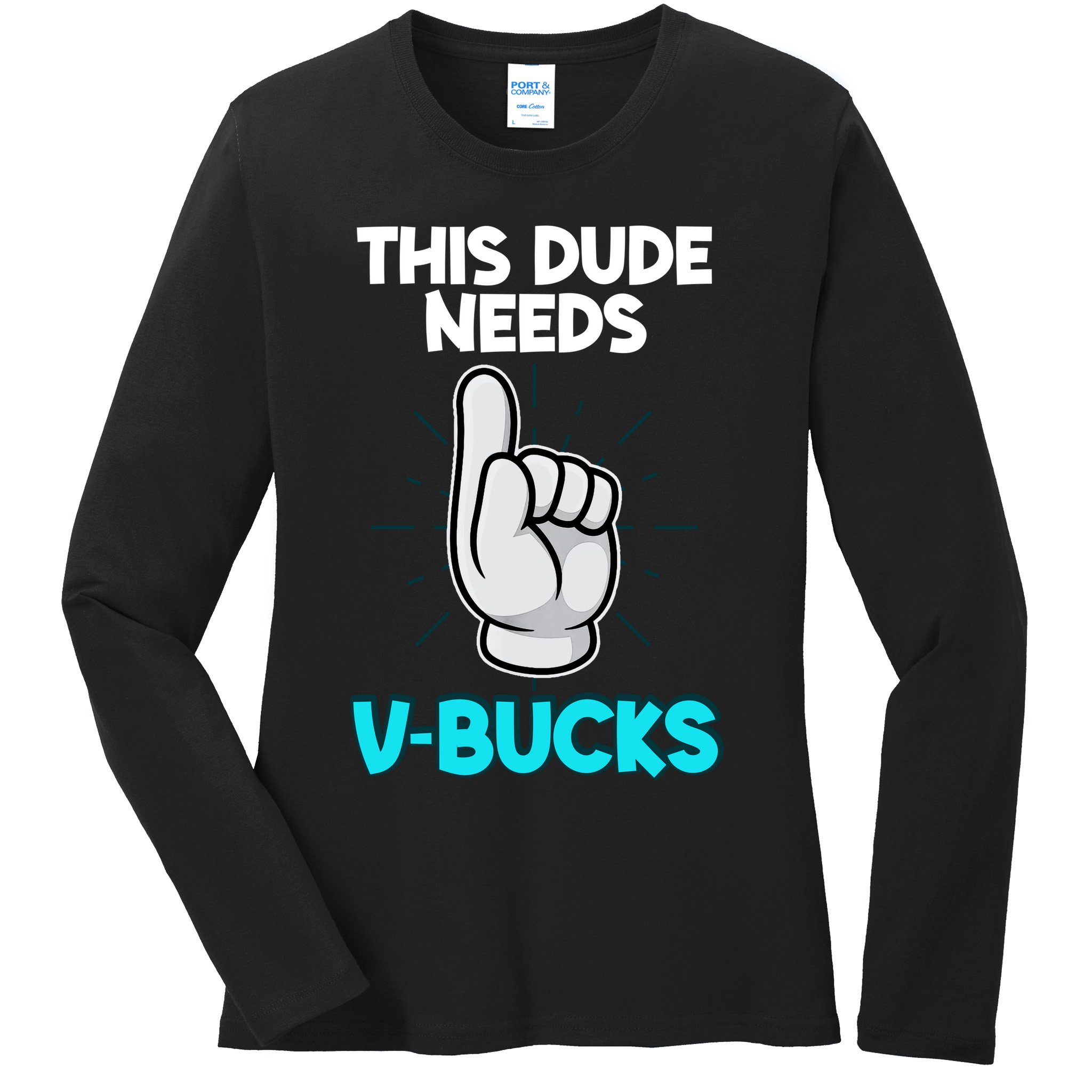 This Dude Needs V Bucks Funny Ladies Long Sleeve Shirt