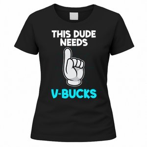 This Dude Needs V Bucks Funny Women's T-Shirt