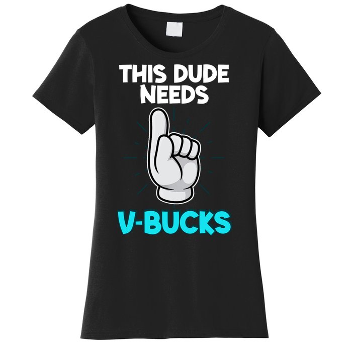 This Dude Needs V Bucks Funny Women's T-Shirt