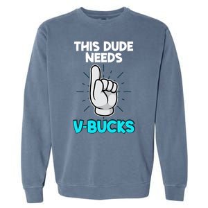 This Dude Needs V Bucks Funny Garment-Dyed Sweatshirt