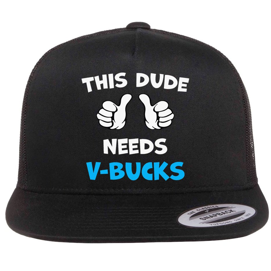 This Dude Needs Vbucks Will Work Flat Bill Trucker Hat