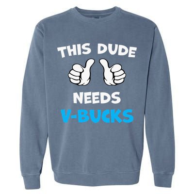 This Dude Needs Vbucks Will Work Garment-Dyed Sweatshirt
