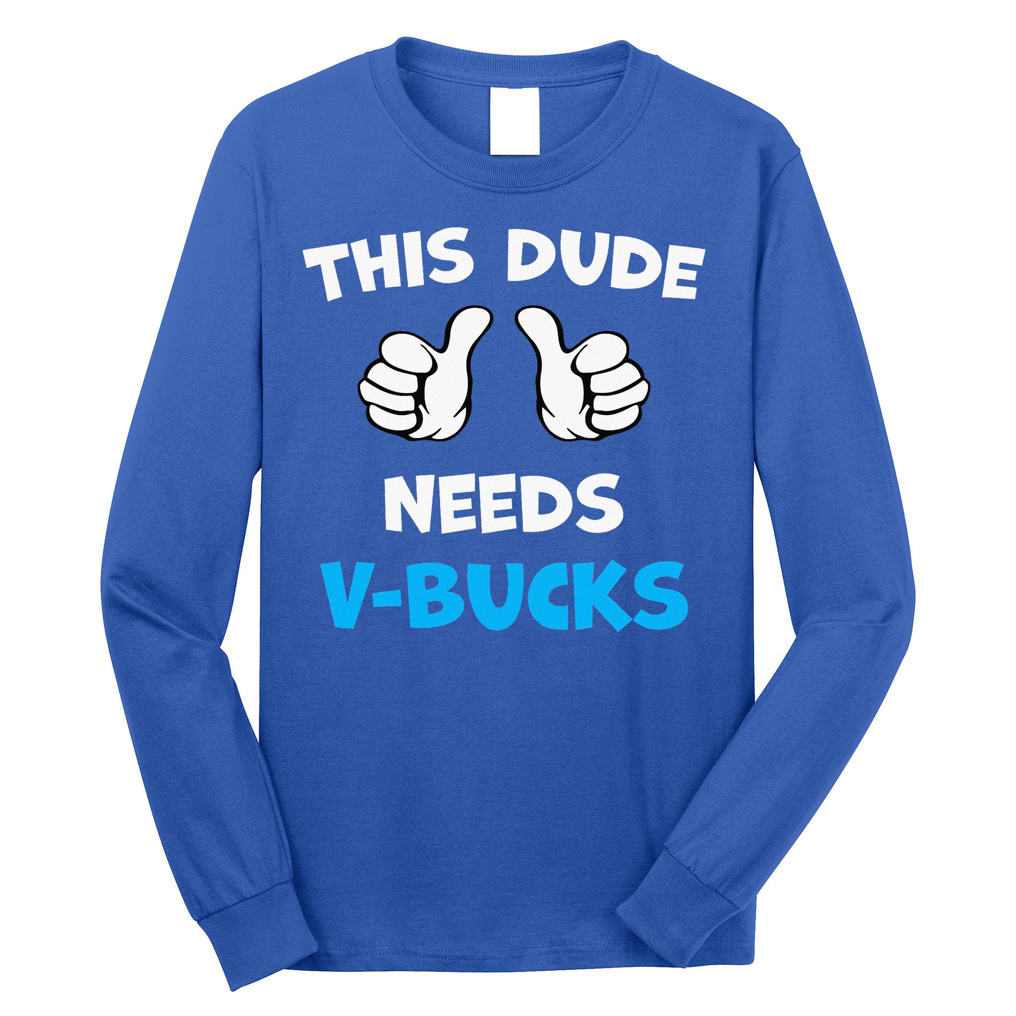 This Dude Needs Vbucks Will Work Long Sleeve Shirt