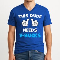This Dude Needs Vbucks Will Work V-Neck T-Shirt