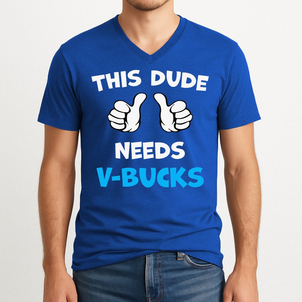 This Dude Needs Vbucks Will Work V-Neck T-Shirt