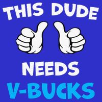 This Dude Needs Vbucks Will Work Button