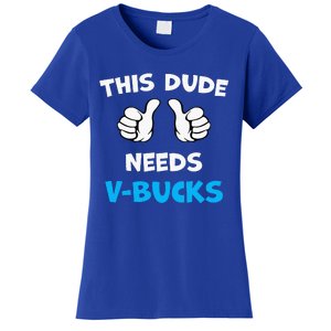 This Dude Needs Vbucks Will Work Women's T-Shirt