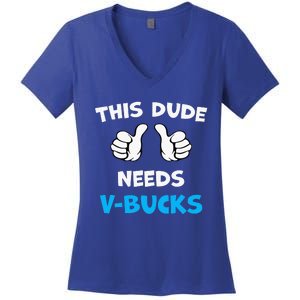 This Dude Needs Vbucks Will Work Women's V-Neck T-Shirt