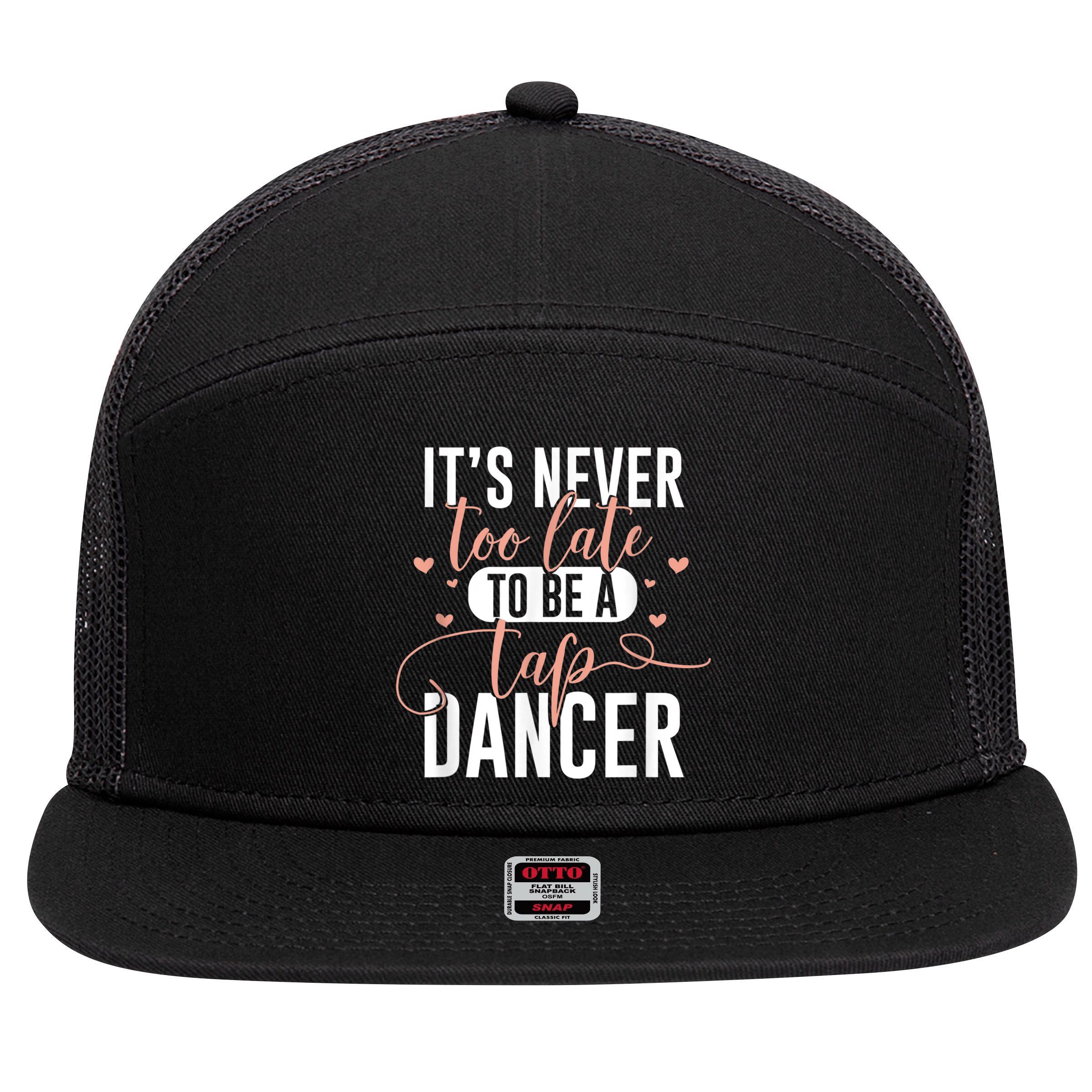 Tap Dance Never Too Late Tap Dancer Outfit Funny Tap Dance 7 Panel Mesh Trucker Snapback Hat