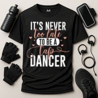 Tap Dance Never Too Late Tap Dancer Outfit Funny Tap Dance Cooling Performance Crew T-Shirt