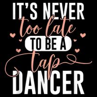 Tap Dance Never Too Late Tap Dancer Outfit Funny Tap Dance Cooling Performance Crew T-Shirt