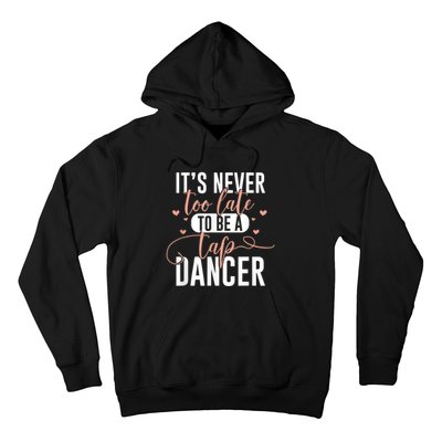 Tap Dance Never Too Late Tap Dancer Outfit Funny Tap Dance Hoodie