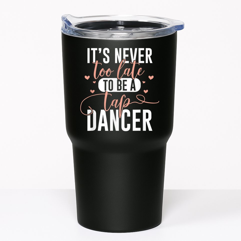 Tap Dance Never Too Late Tap Dancer Outfit Funny Tap Dance Tumbler