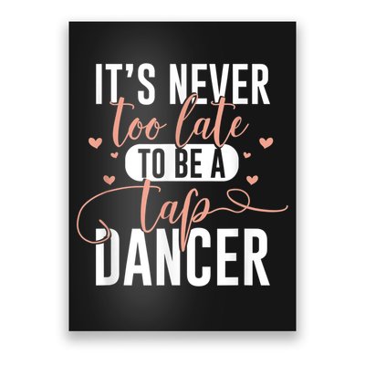 Tap Dance Never Too Late Tap Dancer Outfit Funny Tap Dance Poster
