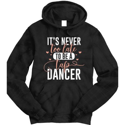 Tap Dance Never Too Late Tap Dancer Outfit Funny Tap Dance Tie Dye Hoodie