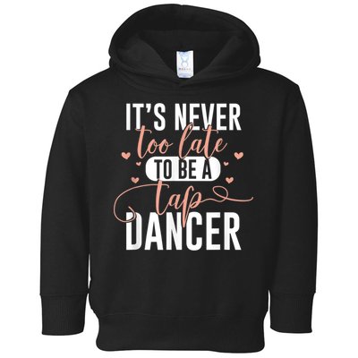 Tap Dance Never Too Late Tap Dancer Outfit Funny Tap Dance Toddler Hoodie