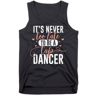 Tap Dance Never Too Late Tap Dancer Outfit Funny Tap Dance Tank Top