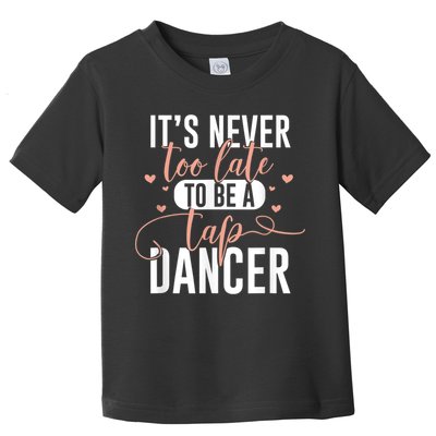 Tap Dance Never Too Late Tap Dancer Outfit Funny Tap Dance Toddler T-Shirt