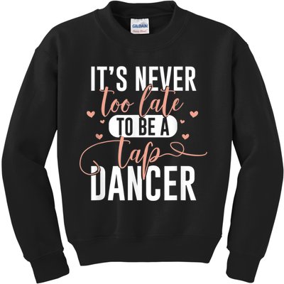 Tap Dance Never Too Late Tap Dancer Outfit Funny Tap Dance Kids Sweatshirt