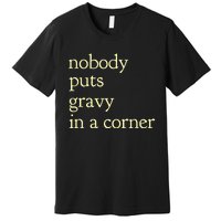 Thanksgiving Dinner Nobody Puts Gravy In A Corner Premium T-Shirt