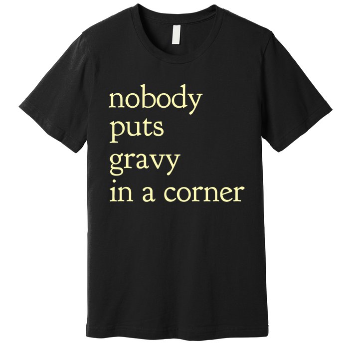 Thanksgiving Dinner Nobody Puts Gravy In A Corner Premium T-Shirt