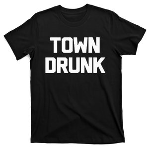 Town Drunk Novelty Saying Alcohol Drinking Gift T-Shirt