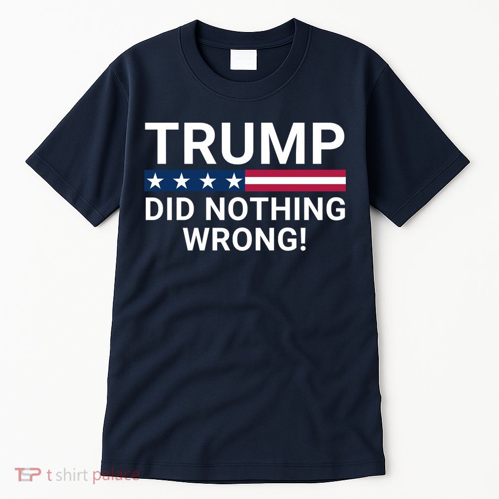 Trump Did Nothing Wrong Red Wave Trump 2024 Trump Was Right About Everything Tall T-Shirt
