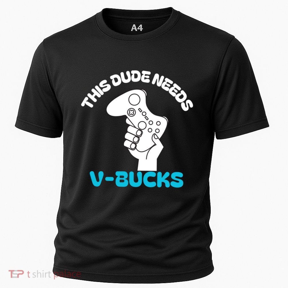 This Dude Needs V Bucks Funny This Dude Gamers Gift Performance Shirt