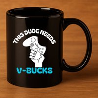 This Dude Needs V Bucks Funny This Dude Gamers Gift 11oz C Handle Ceramic Mug