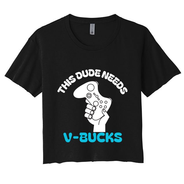 This Dude Needs V Bucks Funny This Dude Gamers Gift Women's Crop Top Tee