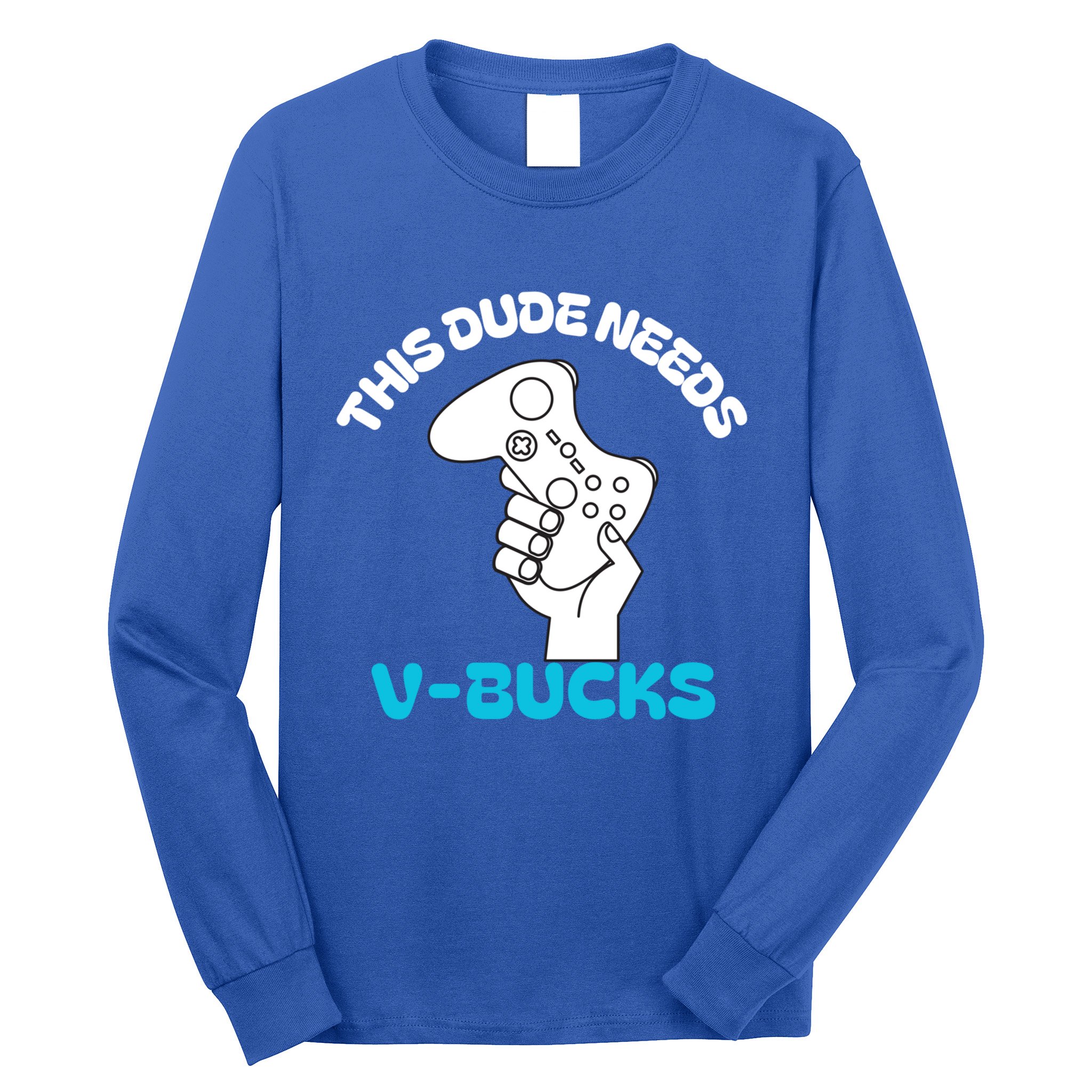 This Dude Needs V Bucks Funny This Dude Gamers Gift Long Sleeve Shirt