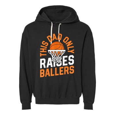 This Dad Only Raises Ballers Basketball Father Game Day Meaningful Gift Garment-Dyed Fleece Hoodie