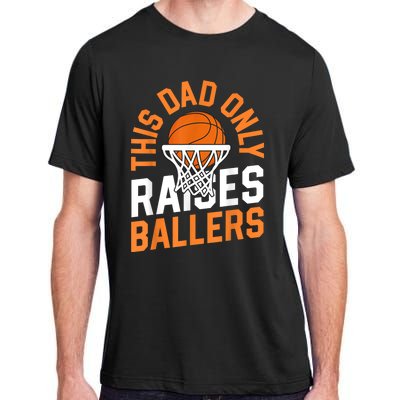 This Dad Only Raises Ballers Basketball Father Game Day Meaningful Gift Adult ChromaSoft Performance T-Shirt