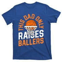 This Dad Only Raises Ballers Basketball Father Game Day Meaningful Gift T-Shirt