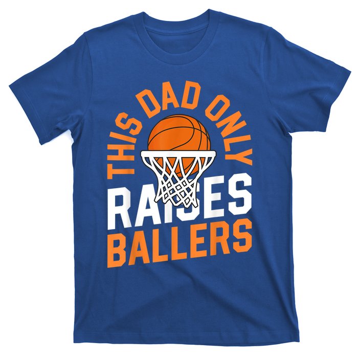 This Dad Only Raises Ballers Basketball Father Game Day Meaningful Gift T-Shirt