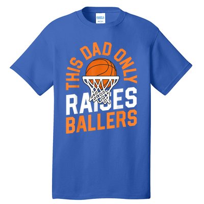 This Dad Only Raises Ballers Basketball Father Game Day Meaningful Gift Tall T-Shirt