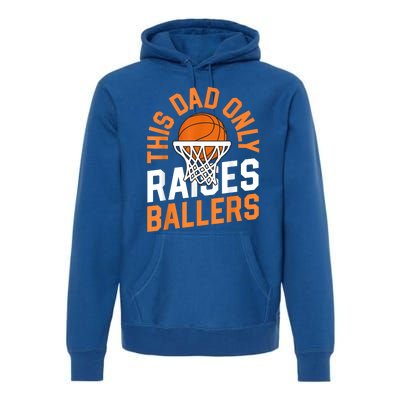 This Dad Only Raises Ballers Basketball Father Game Day Meaningful Gift Premium Hoodie