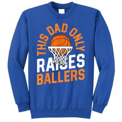 This Dad Only Raises Ballers Basketball Father Game Day Meaningful Gift Tall Sweatshirt