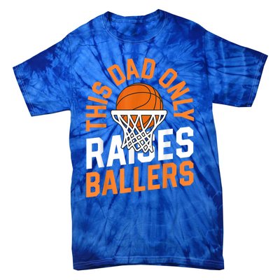 This Dad Only Raises Ballers Basketball Father Game Day Meaningful Gift Tie-Dye T-Shirt