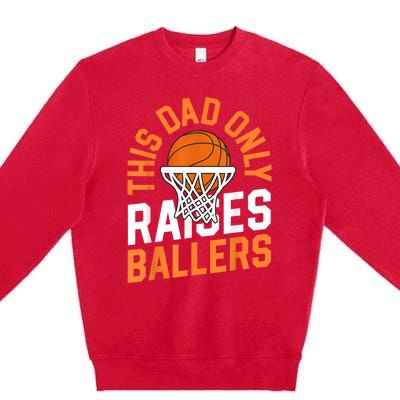 This Dad Only Raises Ballers Basketball Father Game Day Meaningful Gift Premium Crewneck Sweatshirt