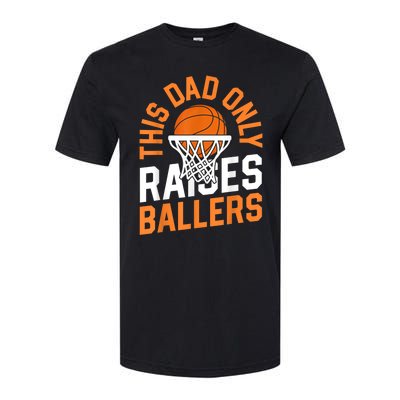 This Dad Only Raises Ballers Basketball Father Game Day Meaningful Gift Softstyle CVC T-Shirt