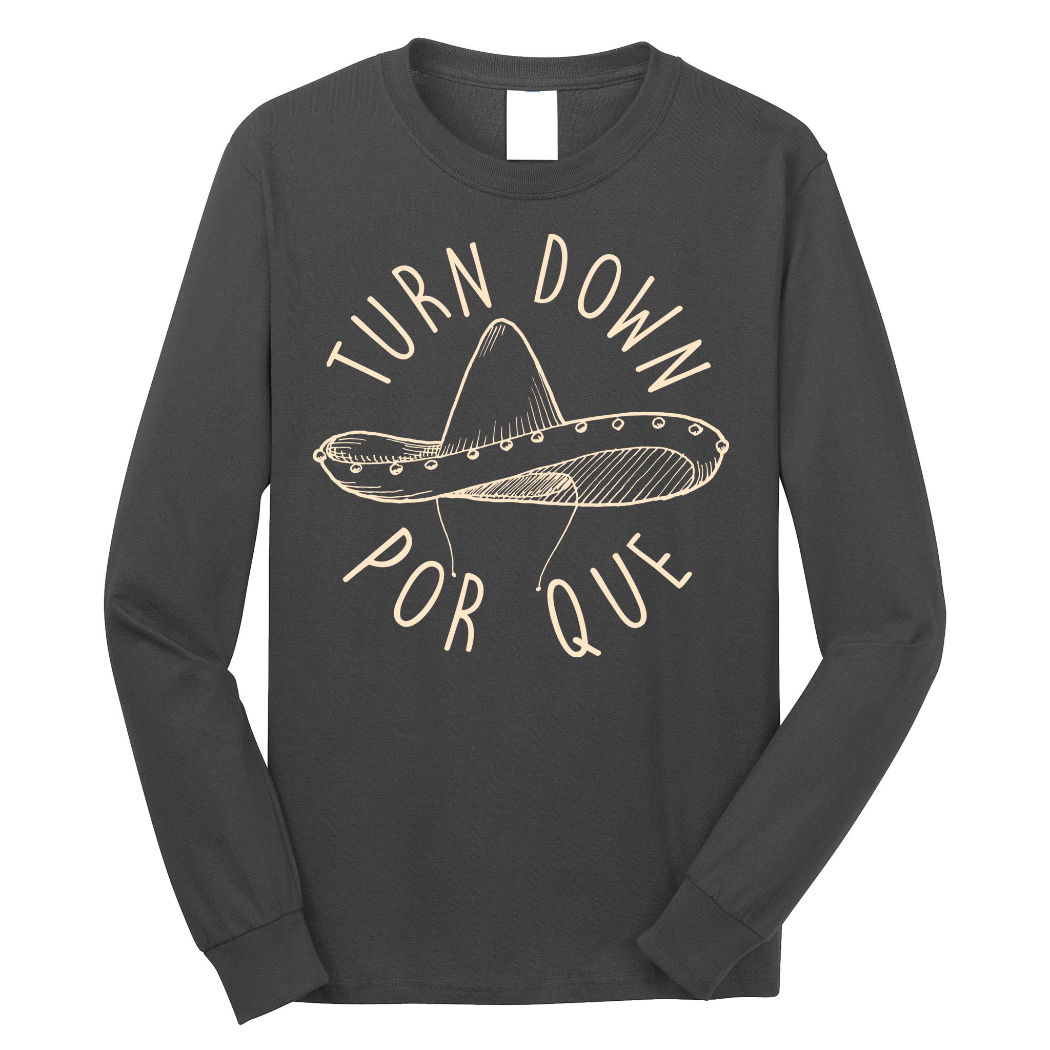 Turn Down Por Que Sombrero Cinco De Mayo Long Sleeve Shirt