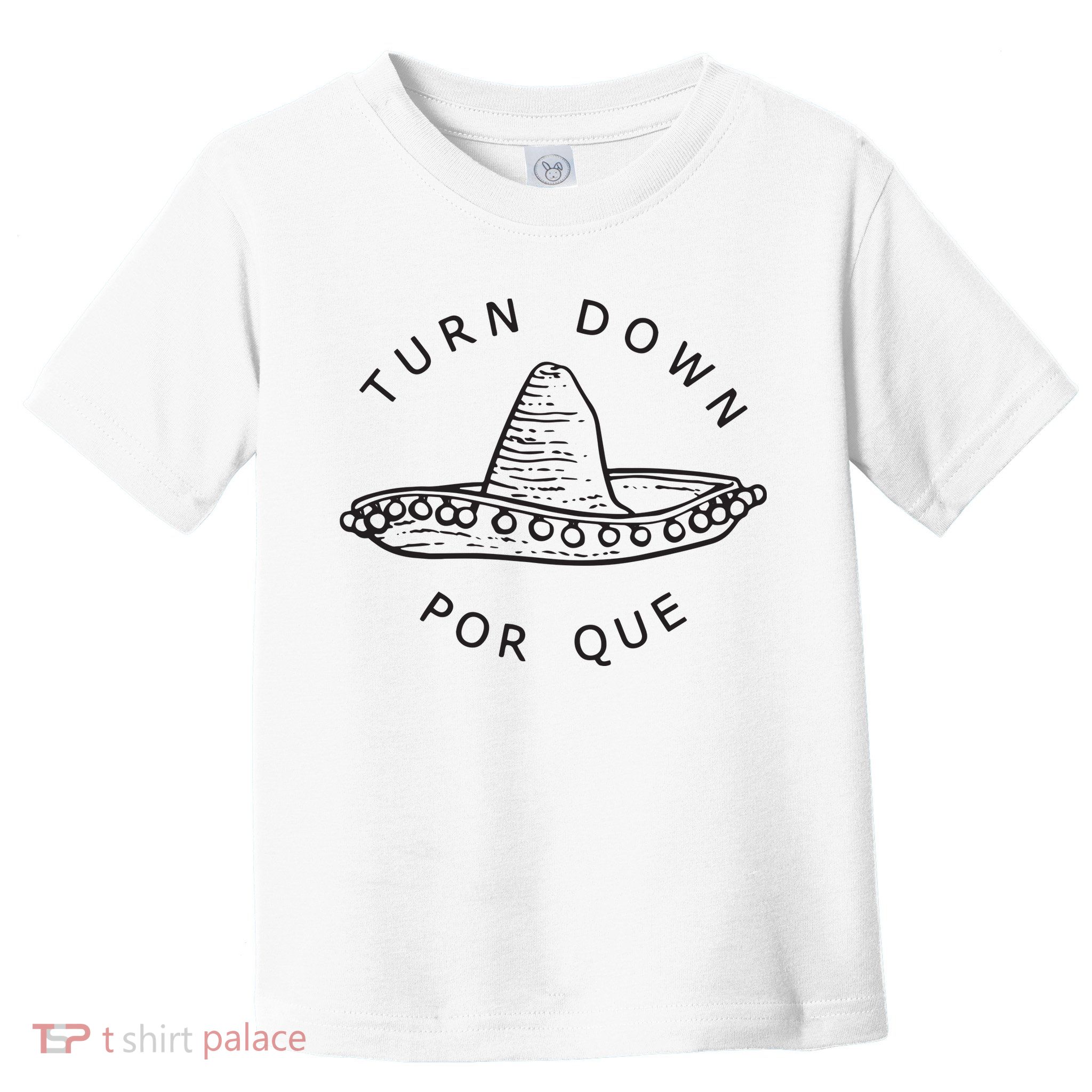 Turn Down Por Que Funny Cinco Mayo Mexican Fiesta Man Women Toddler T-Shirt