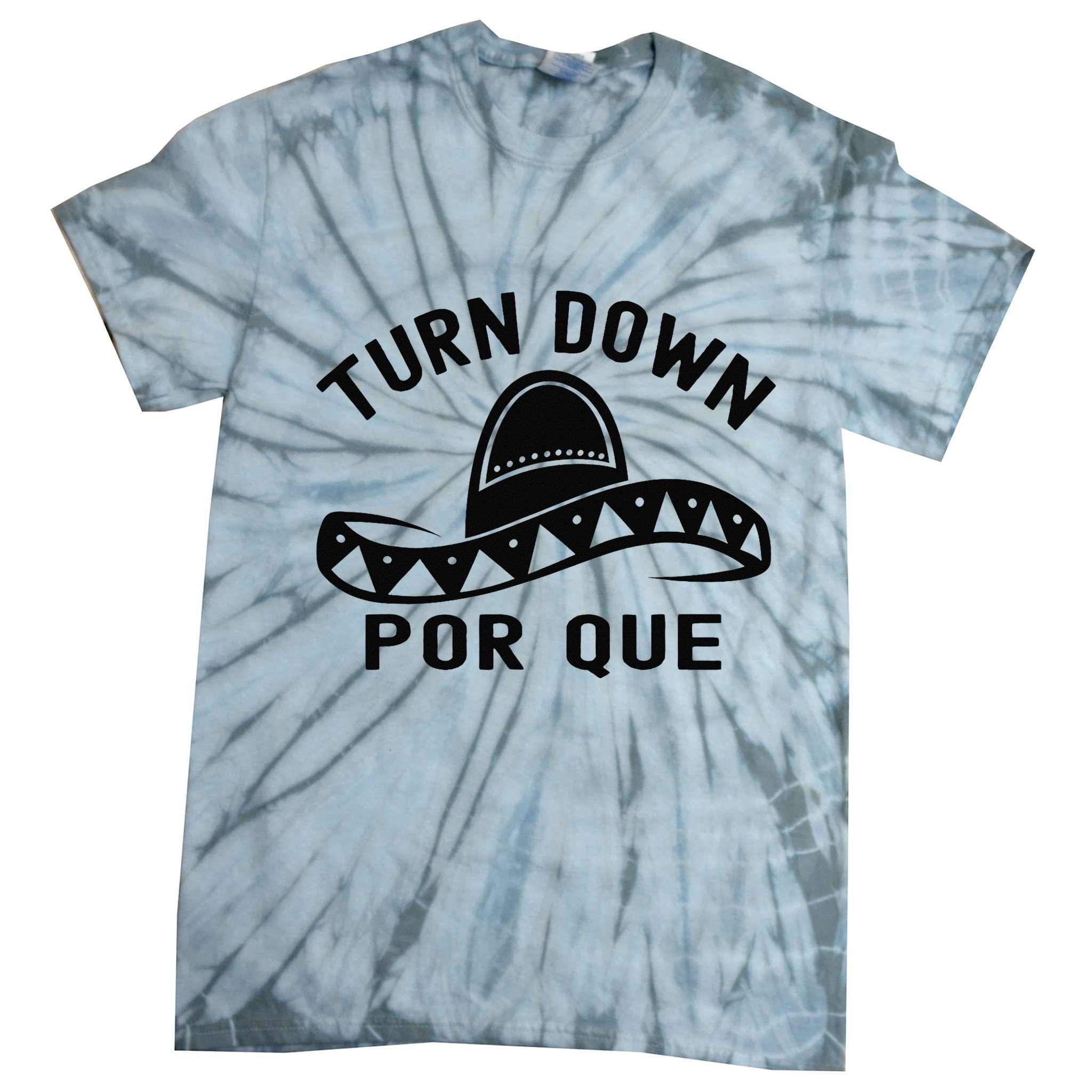 Turn Down Por Que Funny Cinco Mayo Mexican Fiesta Man Tie-Dye T-Shirt